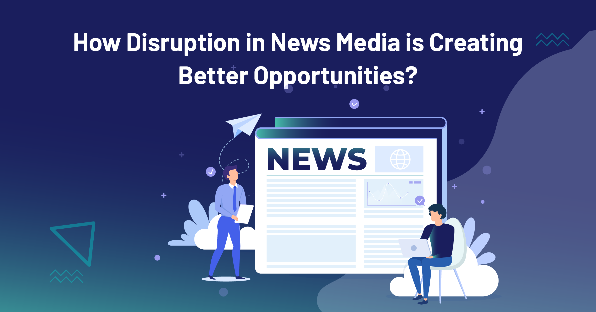 How Disruption in News Media is Creating Better Opportunities?