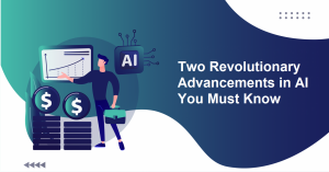 Two Revolutionary Advancements in AI You Must Know
